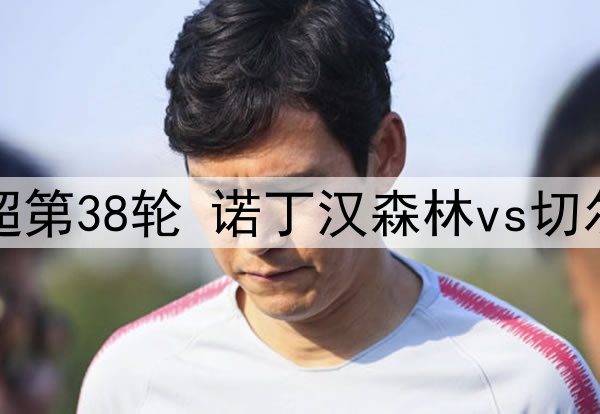 05月26日 英超第38轮 诺丁汉森林vs切尔西 全场录像